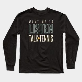 Funny Tennis Want Me to Listen Talk Tennis Long Sleeve T-Shirt